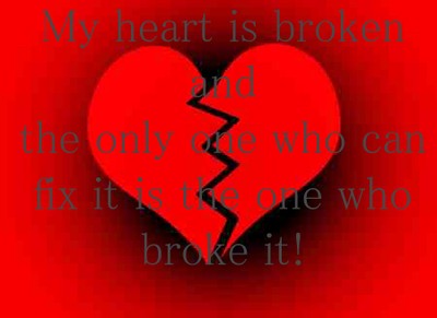 My heart is broken and the only one who can fix it is the one who broke it!